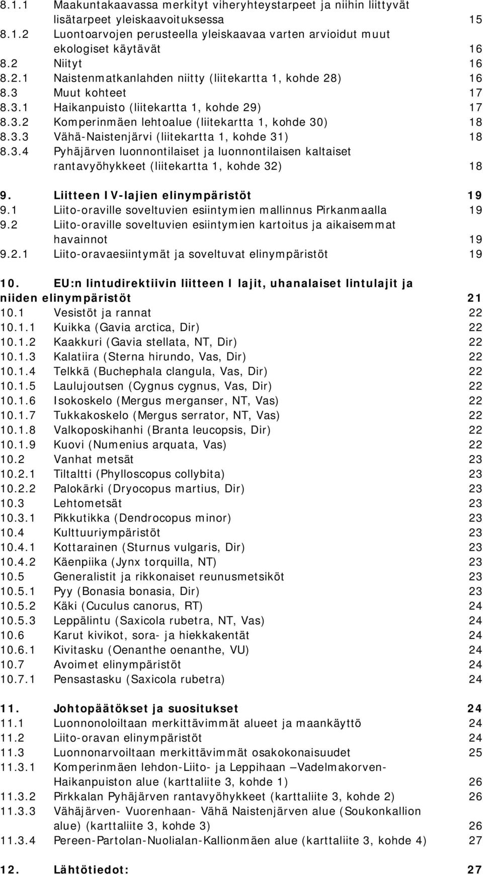 3.3 Vähä-Naistenjärvi (liitekartta 1, kohde 31) 18 8.3.4 Pyhäjärven luonnontilaiset ja luonnontilaisen kaltaiset rantavyöhykkeet (liitekartta 1, kohde 32) 18 9. Liitteen IV-lajien elinympäristöt 19 9.