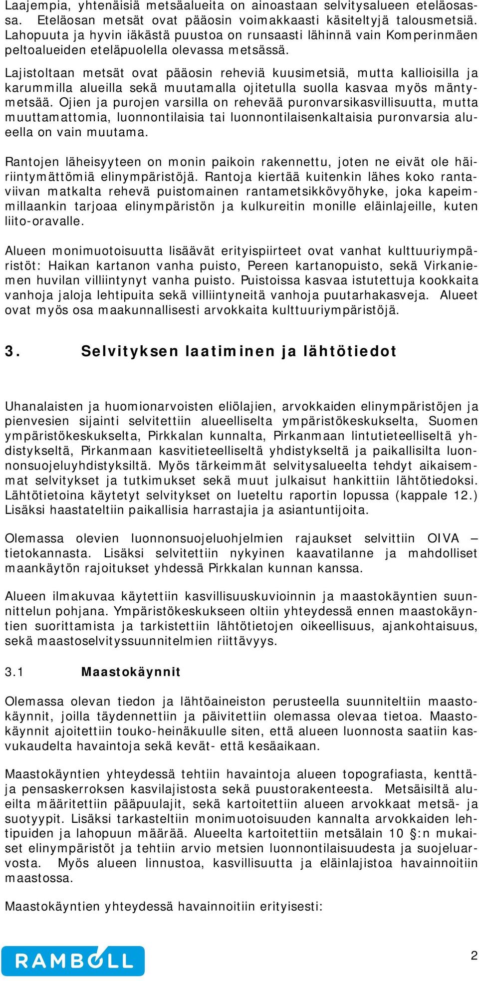 Lajistoltaan metsät ovat pääosin reheviä kuusimetsiä, mutta kallioisilla ja karummilla alueilla sekä muutamalla ojitetulla suolla kasvaa myös mäntymetsää.