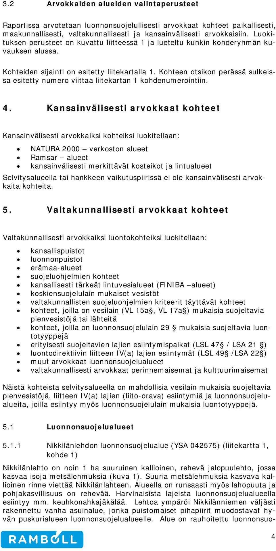 Kohteen otsikon perässä sulkeissa esitetty numero viittaa liitekartan 1 kohdenumerointiin. 4.