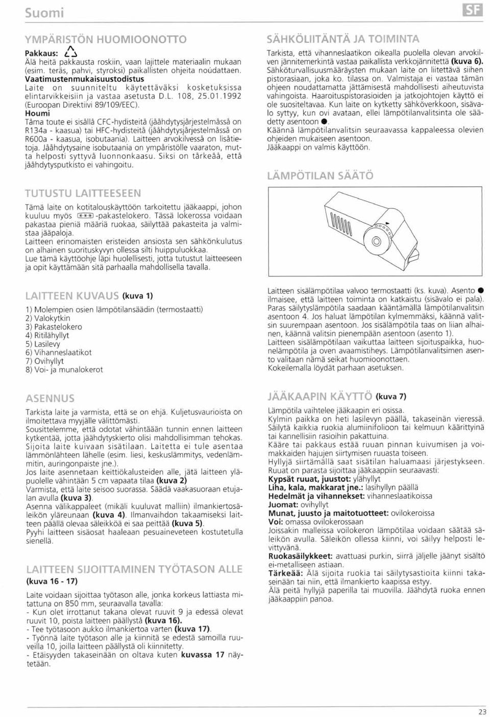 Houmi Tåma toute ei sisållå CK-hydisteitå (jååhdytysjårjestelmåsså on RI 34a - kaasua) tai HFC-hydisteitå (jååhdytysjårjestelmåsså on R600a - kaasua, isobutaania).