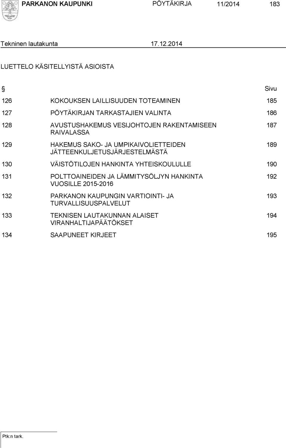 VESIJOHTOJEN RAKENTAMISEEN RAIVALASSA 129 HAKEMUS SAKO- JA UMPIKAIVOLIETTEIDEN JÄTTEENKULJETUSJÄRJESTELMÄSTÄ 187 189 130 VÄISTÖTILOJEN HANKINTA