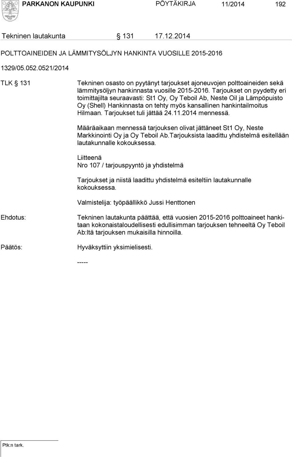 Tarjoukset on pyydetty eri toi mittajilta seuraavasti: St1 Oy, Oy Teboil Ab, Neste Oil ja Lämpöpuisto Oy (Shell) Hankinnasta on tehty myös kansallinen hankinta il moitus Hilmaan.