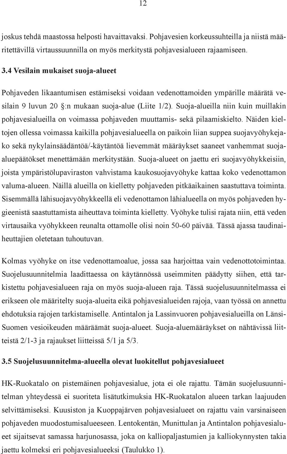 Suoja-alueilla niin kuin muillakin pohjavesialueilla on voimassa pohjaveden muuttamis- sekä pilaamiskielto.