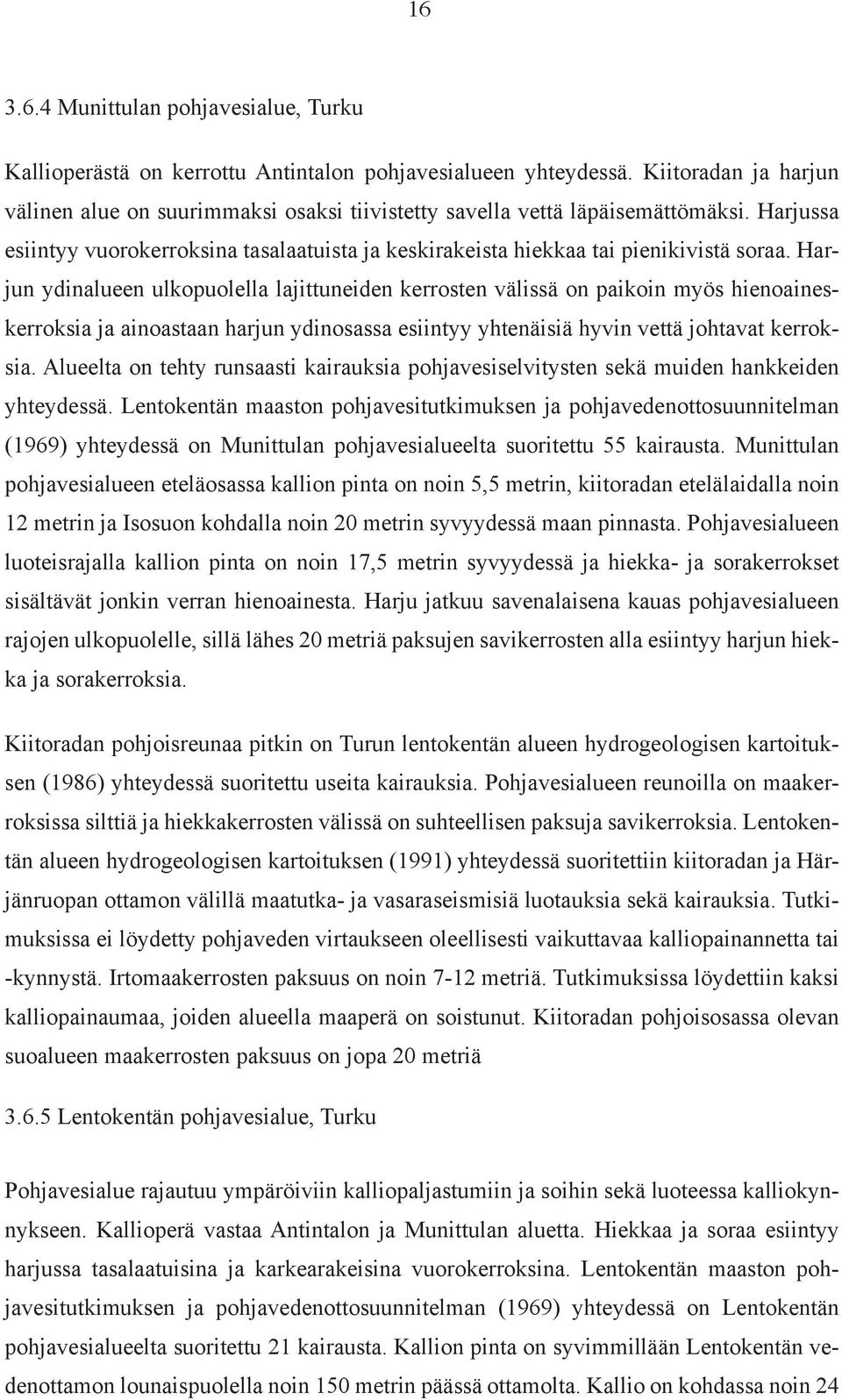 Harjun ydinalueen ulkopuolella lajittuneiden kerrosten välissä on paikoin myös hienoaineskerroksia ja ainoastaan harjun ydinosassa esiintyy yhtenäisiä hyvin vettä johtavat kerroksia.