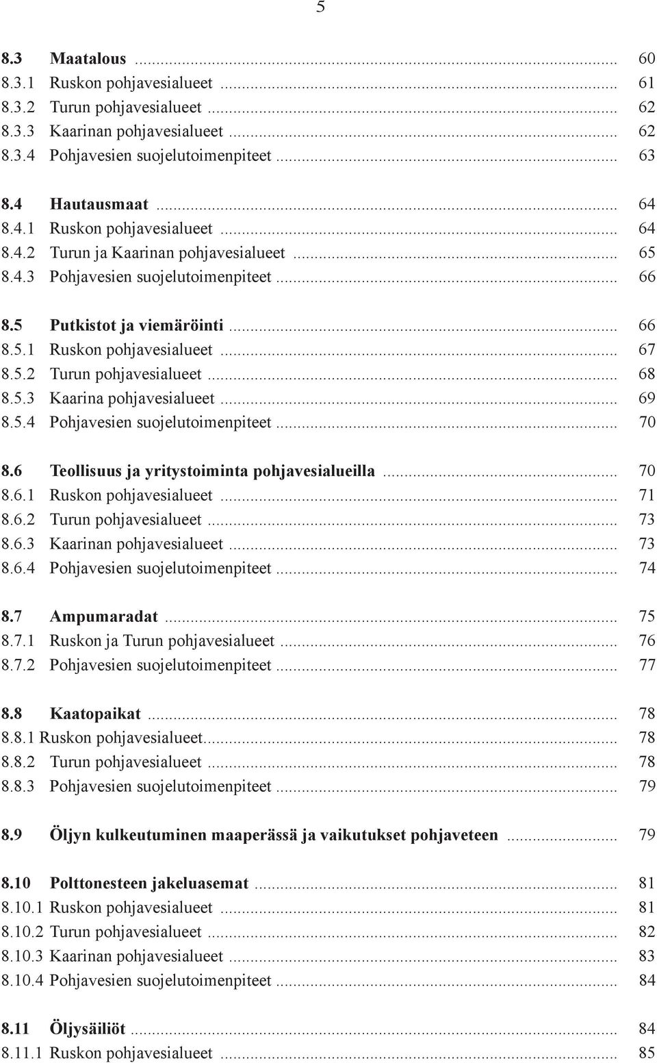 .. 70 8.6 Teollisuus ja yritystoiminta pohjavesialueilla... 70 8.6.1 Ruskon pohjavesialueet... 71 8.6.2 Turun pohjavesialueet... 73 8.6.3 Kaarinan pohjavesialueet... 73 8.6.4 Pohjavesien suojelutoimenpiteet.