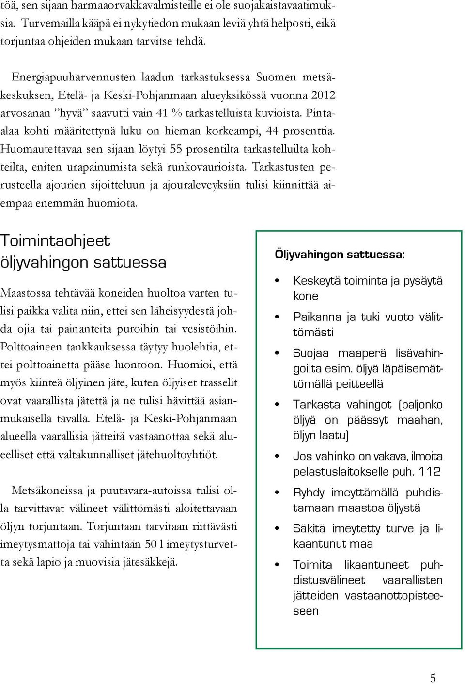 Pintaalaa kohti määritettynä luku on hieman korkeampi, 44 prosenttia. Huomautettavaa sen sijaan löytyi 55 prosentilta tarkastelluilta kohteilta, eniten urapainumista sekä runkovaurioista.