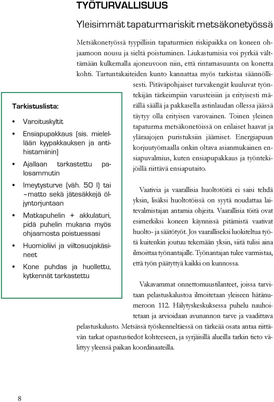 tarkastettu Työturvallisuus Yleisimmät tapaturmariskit metsäkonetyössä Metsäkonetyössä tyypillisin tapaturmien riskipaikka on koneen ohjaamoon nousu ja sieltä poistuminen.