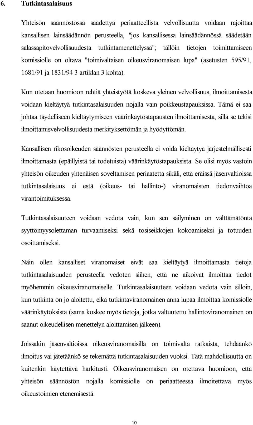 kohta). Kun otetaan huomioon rehtiä yhteistyötä koskeva yleinen velvollisuus, ilmoittamisesta voidaan kieltäytyä tutkintasalaisuuden nojalla vain poikkeustapauksissa.