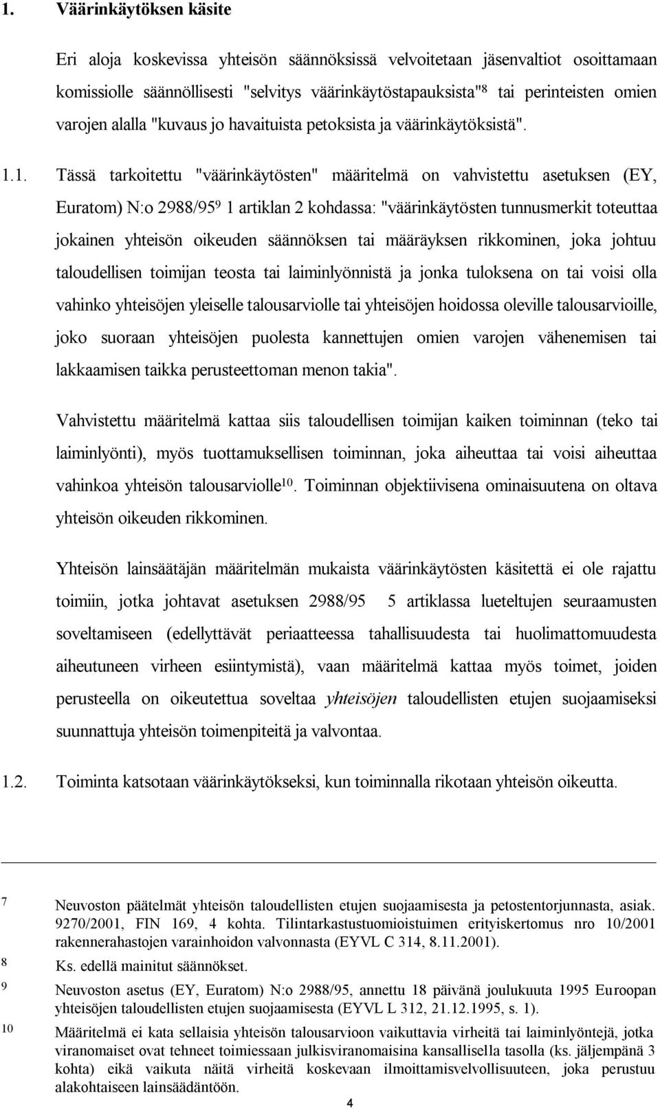 1. Tässä tarkoitettu "väärinkäytösten" määritelmä on vahvistettu asetuksen (EY, Euratom) N:o 2988/95 9 1 artiklan 2 kohdassa: "väärinkäytösten tunnusmerkit toteuttaa jokainen yhteisön oikeuden