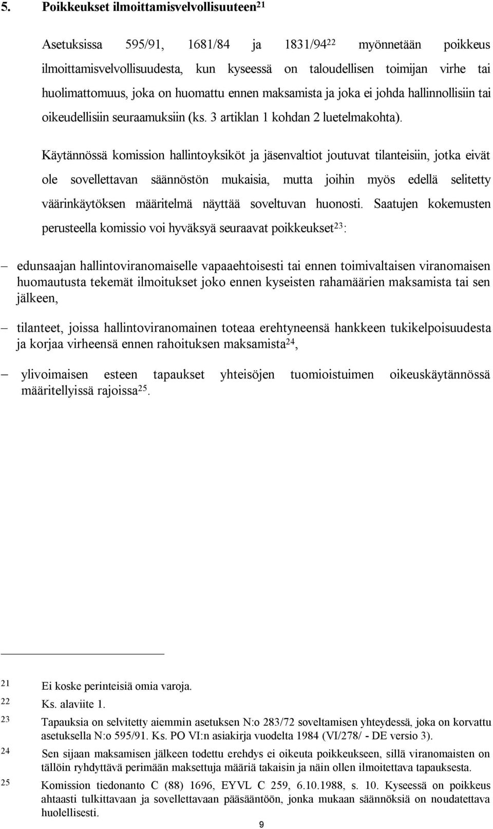 Käytännössä komission hallintoyksiköt ja jäsenvaltiot joutuvat tilanteisiin, jotka eivät ole sovellettavan säännöstön mukaisia, mutta joihin myös edellä selitetty väärinkäytöksen määritelmä näyttää