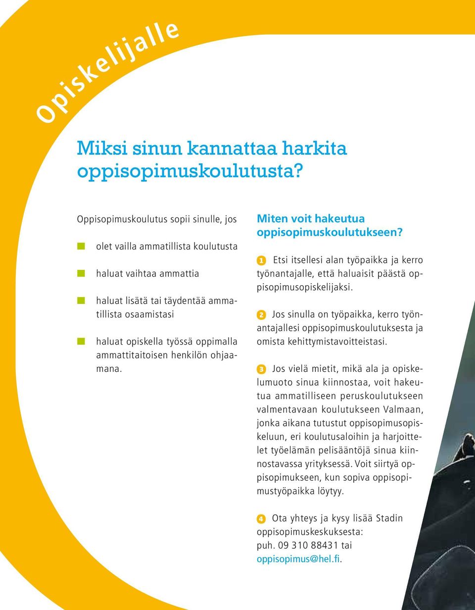 ammattitaitoisen henkilön ohjaamana. Miten voit hakeutua oppisopimuskoulutukseen? Etsi itsellesi alan työpaikka ja kerro työnantajalle, että haluaisit päästä oppisopimusopiskelijaksi.