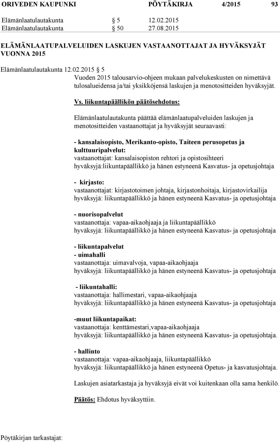 2015 5 Vuoden 2015 talousarvio-ohjeen mukaan palvelukeskusten on nimettävä tulosalueidensa ja/tai yksikköjensä laskujen ja menotositteiden hyväksyjät. Vs.