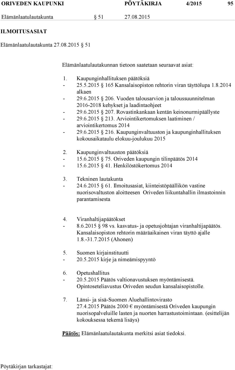 Vuoden talousarvion ja taloussuunnitelman 2016-2018 kehykset ja laadintaohjeet - 29.6.2015 207. Rovastinkankaan kentän keinonurmipäällyste - 29.6.2015 213.