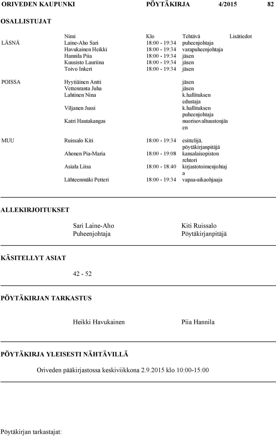 hallituksen puheenjohtaja Katri Hautakangas nuorisovaltuustonjäs en MUU Ruissalo Kiti 18:00-19:34 esittelijä, pöytäkirjanpitäjä Ahonen Pia-Maria 18:00-19:08 kansalaisopiston rehtori Asiala Liisa