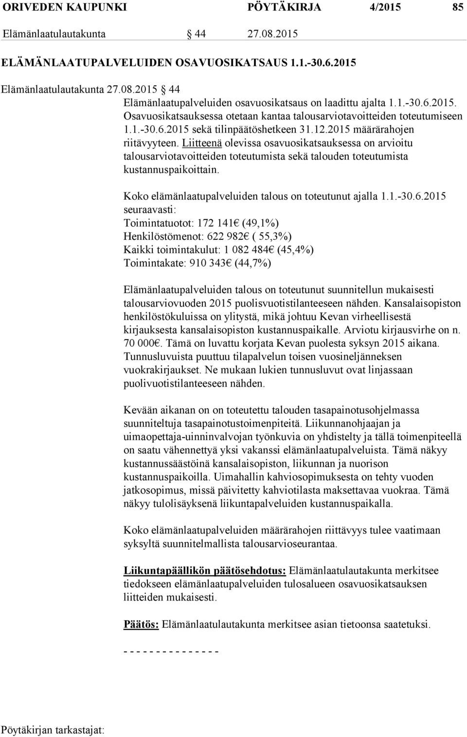 Liitteenä olevissa osavuosikatsauksessa on arvioitu talousarviotavoitteiden toteutumista sekä talouden toteutumista kustannuspaikoittain. Koko elämänlaatupalveluiden talous on toteutunut ajalla 1.1.-30.