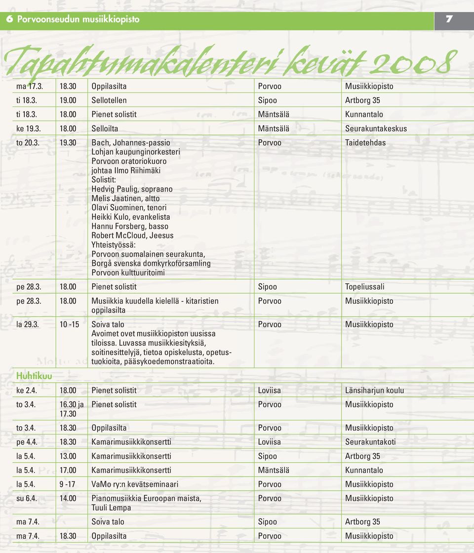 30 Bach, Johannes-passio Lohjan kaupunginorkesteri n oratoriokuoro johtaa Ilmo Riihimäki Solistit: Hedvig Paulig, sopraano Melis Jaatinen, altto Olavi Suominen, tenori Heikki Kulo, evankelista Hannu