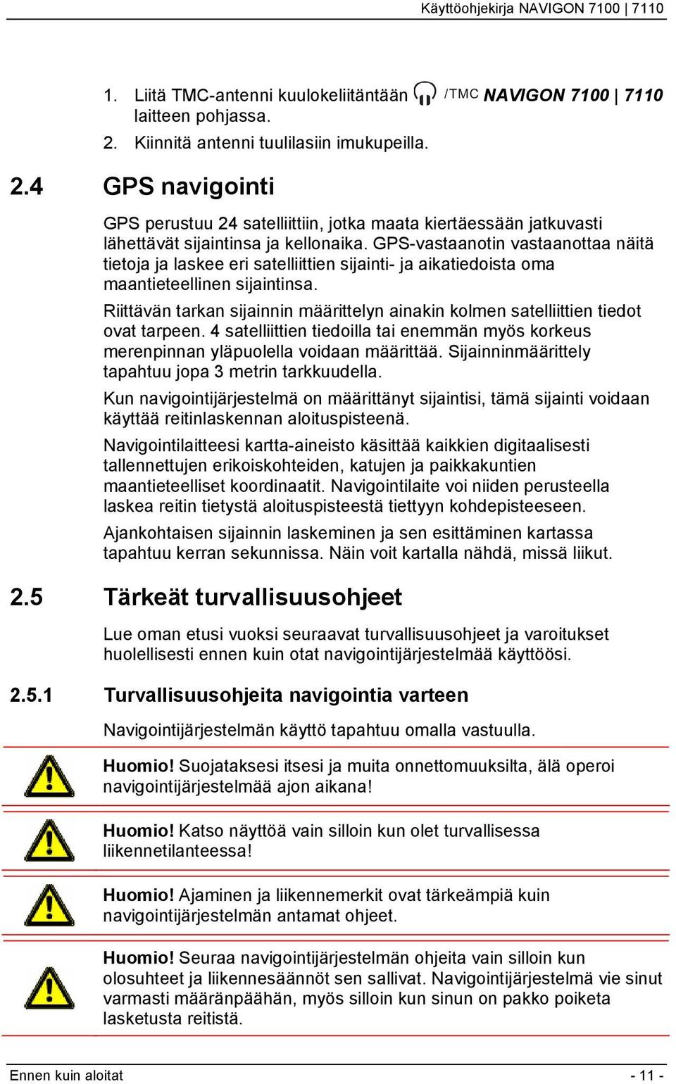 Riittävän tarkan sijainnin määrittelyn ainakin kolmen satelliittien tiedot ovat tarpeen. 4 satelliittien tiedoilla tai enemmän myös korkeus merenpinnan yläpuolella voidaan määrittää.