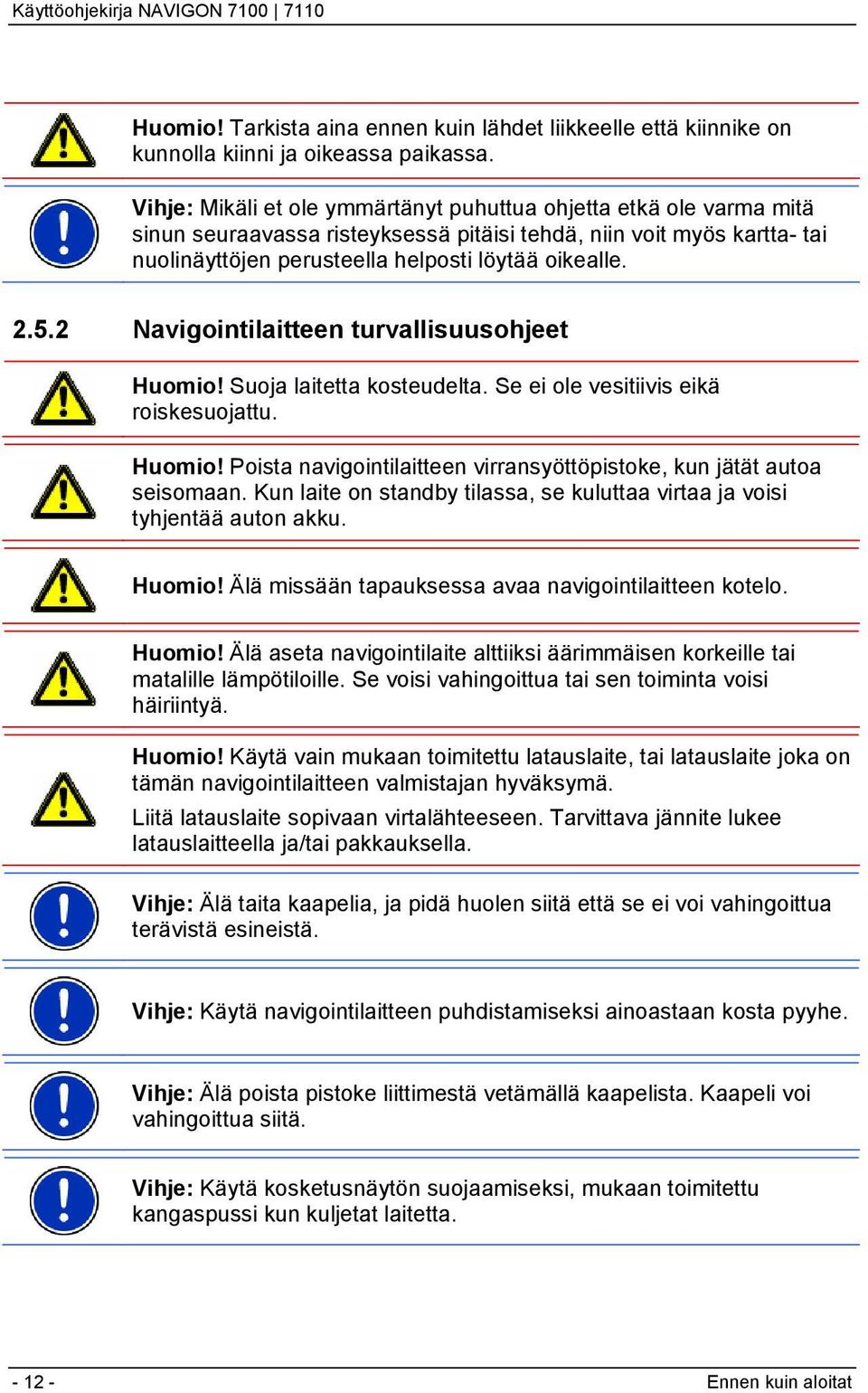 2 Navigointilaitteen turvallisuusohjeet Huomio! Suoja laitetta kosteudelta. Se ei ole vesitiivis eikä roiskesuojattu. Huomio! Poista navigointilaitteen virransyöttöpistoke, kun jätät autoa seisomaan.