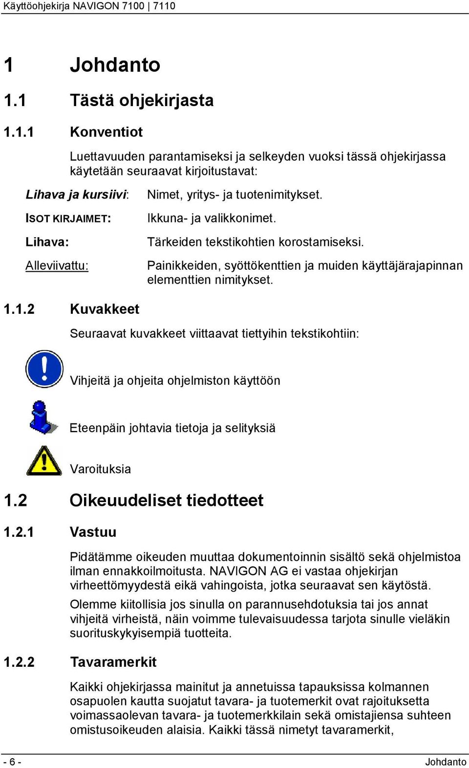 1.2 Kuvakkeet Seuraavat kuvakkeet viittaavat tiettyihin tekstikohtiin: Vihjeitä ja ohjeita ohjelmiston käyttöön Eteenpäin johtavia tietoja ja selityksiä Varoituksia 1.2 Oikeuudeliset tiedotteet 1.2.1 Vastuu Pidätämme oikeuden muuttaa dokumentoinnin sisältö sekä ohjelmistoa ilman ennakkoilmoitusta.