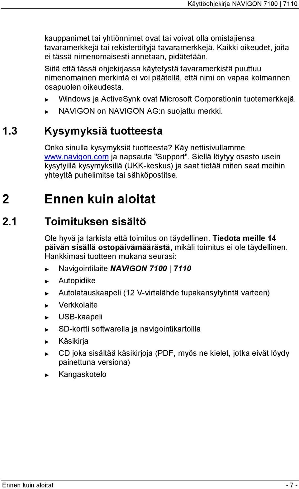 Windows ja ActiveSynk ovat Microsoft Corporationin tuotemerkkejä. NAVIGON on NAVIGON AG:n suojattu merkki. 1.3 Kysymyksiä tuotteesta Onko sinulla kysymyksiä tuotteesta? Käy nettisivullamme www.