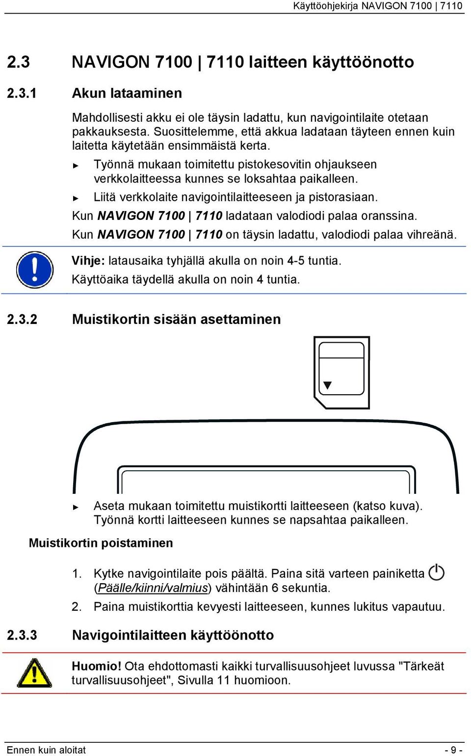 Liitä verkkolaite navigointilaitteeseen ja pistorasiaan. Kun NAVIGON 7100 7110 ladataan valodiodi palaa oranssina. Kun NAVIGON 7100 7110 on täysin ladattu, valodiodi palaa vihreänä.