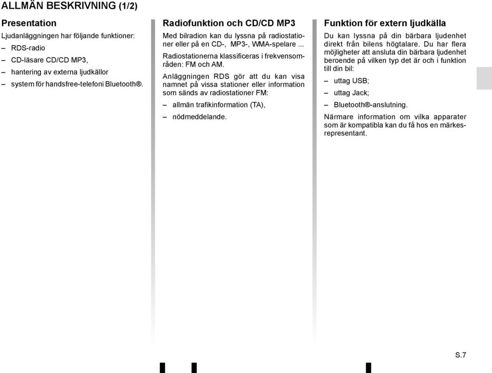 Anläggningen RDS gör att du kan visa namnet på vissa stationer eller information som sänds av radiostationer FM: allmän trafikinformation (TA), nödmeddelande.