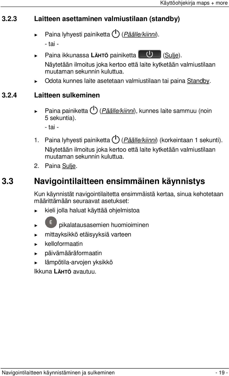 4 Laitteen sulkeminen Paina painiketta (Päälle/kiinni), kunnes laite sammuu (noin 5 sekuntia). - tai - 1. Paina lyhyesti painiketta (Päälle/kiinni) (korkeintaan 1 sekunti).