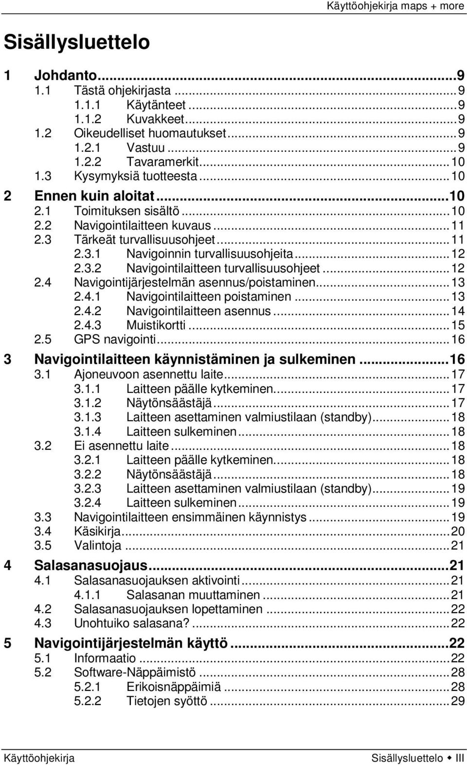 .. 12 2.3.2 Navigointilaitteen turvallisuusohjeet... 12 2.4 Navigointijärjestelmän asennus/poistaminen... 13 2.4.1 Navigointilaitteen poistaminen... 13 2.4.2 Navigointilaitteen asennus... 14 2.4.3 Muistikortti.