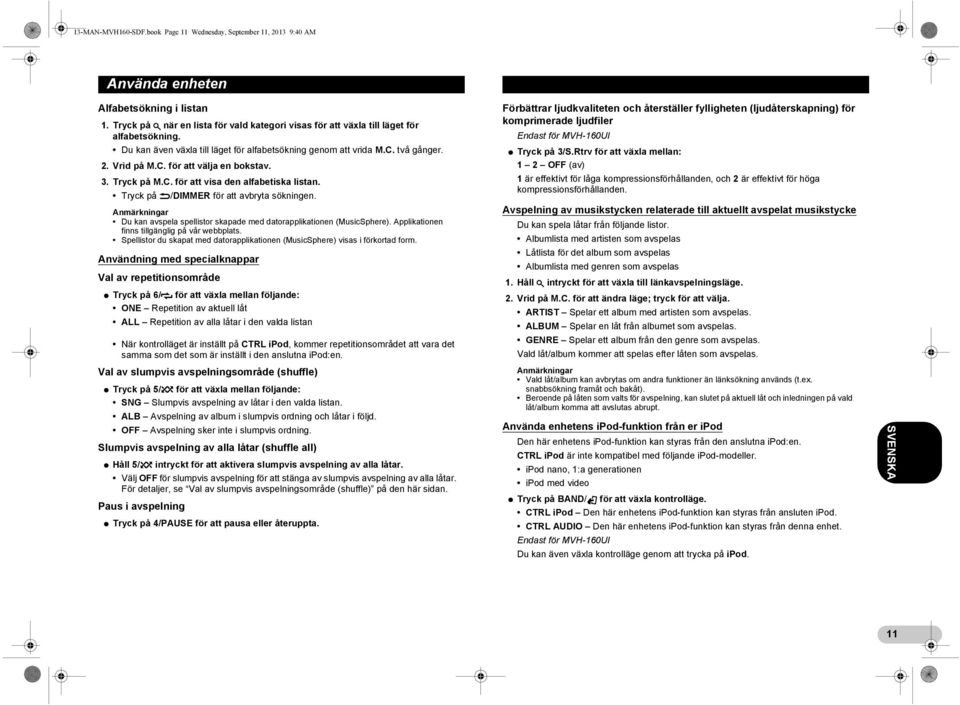 3. Tryck på M.C. för att visa den alfabetiska listan. Tryck på /DIMMER för att avbryta sökningen. Anmärkningar Du kan avspela spellistor skapade med datorapplikationen (MusicSphere).