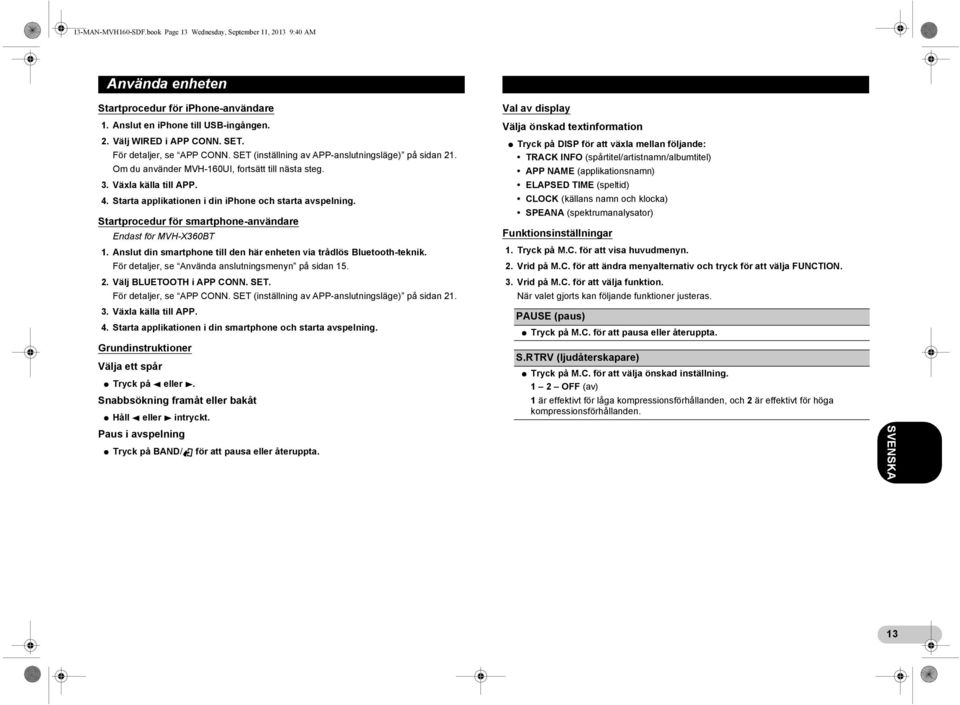 Starta applikationen i din iphone och starta avspelning. Startprocedur för smartphone-användare Endast för MVH-X360BT 1. Anslut din smartphone till den här enheten via trådlös Bluetooth-teknik.