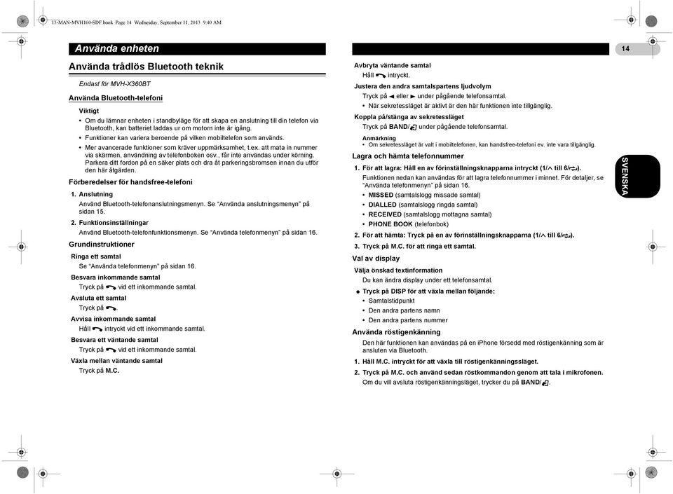 att skapa en anslutning till din telefon via Bluetooth, kan batteriet laddas ur om motorn inte är igång. Funktioner kan variera beroende på vilken mobiltelefon som används.