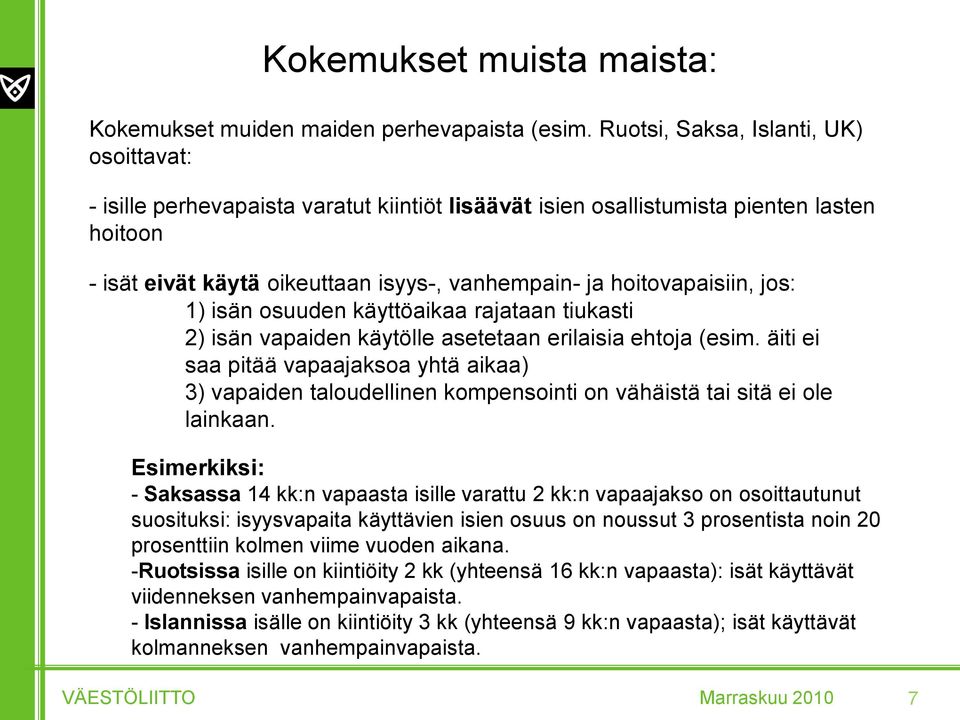 hoitovapaisiin, jos: 1) isän osuuden käyttöaikaa rajataan tiukasti 2) isän vapaiden käytölle asetetaan erilaisia ehtoja (esim.