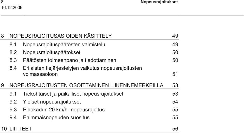 4 Erilaisten tiejärjestelyjen vaikutus nopeusrajoitusten voimassaoloon 51 9 NOPEUSRAJOITUSTEN OSOITTAMINEN