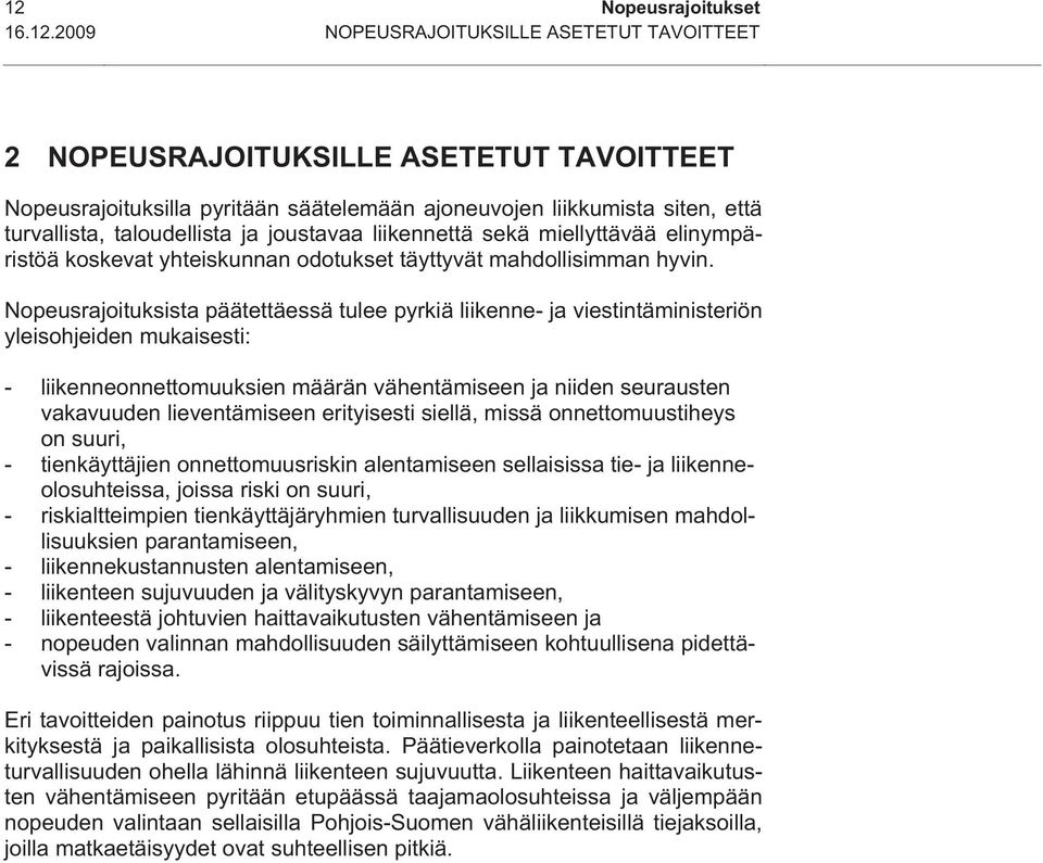 Nopeusrajoituksista päätettäessä tulee pyrkiä liikenne- ja viestintäministeriön yleisohjeiden mukaisesti: - liikenneonnettomuuksien määrän vähentämiseen ja niiden seurausten vakavuuden lieventämiseen