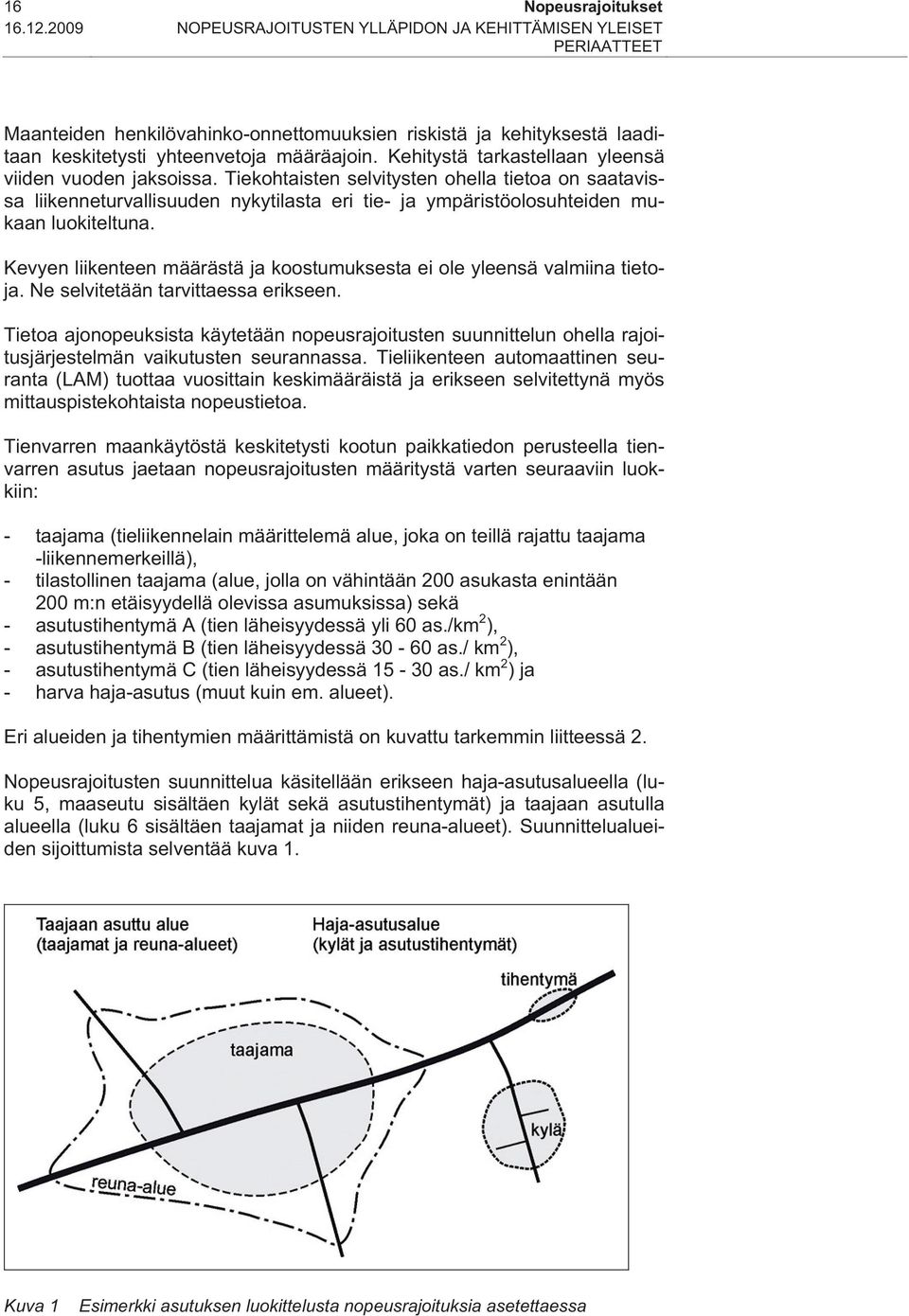 Kehitystä tarkastellaan yleensä viiden vuoden jaksoissa. Tiekohtaisten selvitysten ohella tietoa on saatavissa liikenneturvallisuuden nykytilasta eri tie- ja ympäristöolosuhteiden mukaan luokiteltuna.