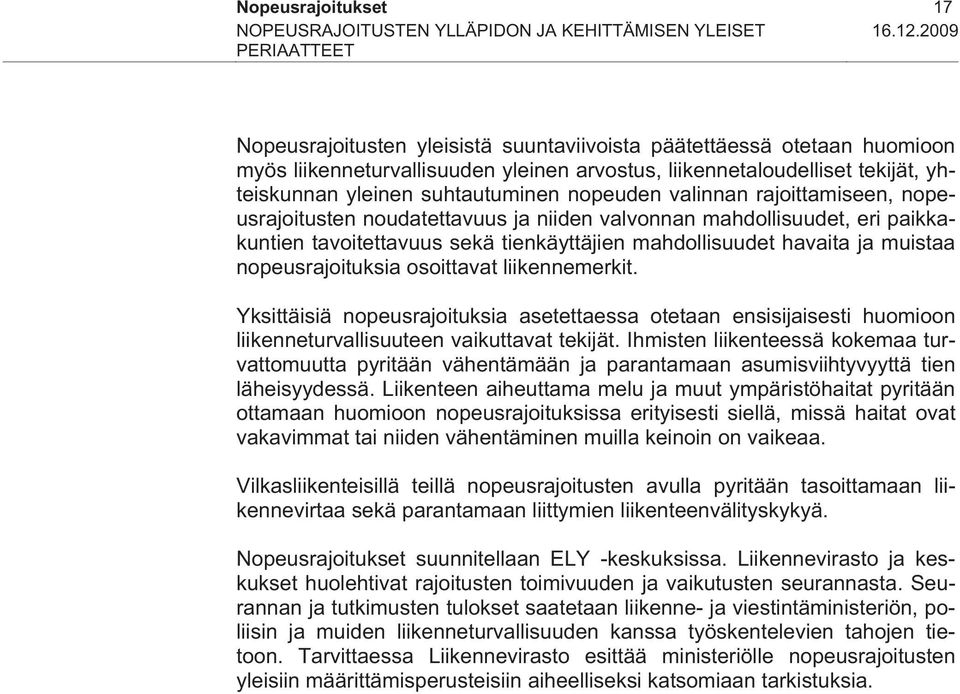 suhtautuminen nopeuden valinnan rajoittamiseen, nopeusrajoitusten noudatettavuus ja niiden valvonnan mahdollisuudet, eri paikkakuntien tavoitettavuus sekä tienkäyttäjien mahdollisuudet havaita ja