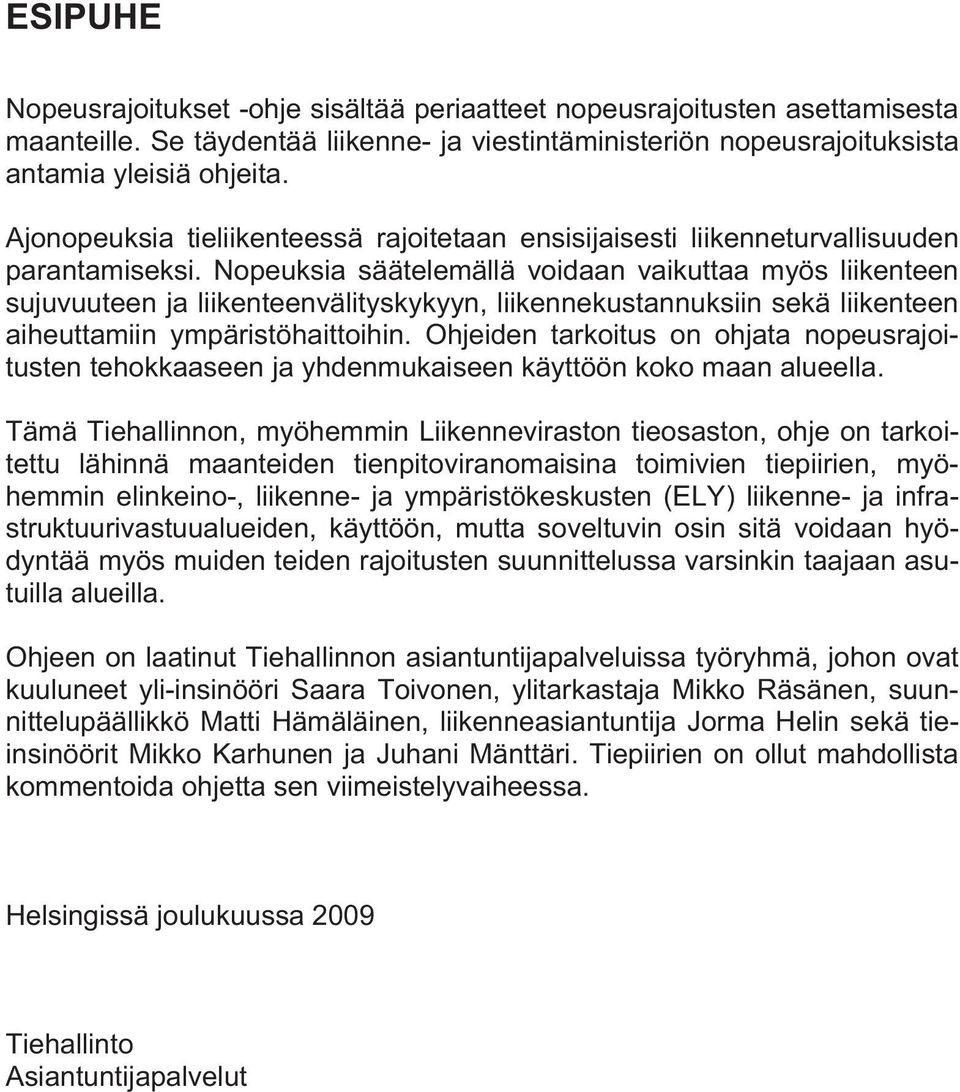 Nopeuksia säätelemällä voidaan vaikuttaa myös liikenteen sujuvuuteen ja liikenteenvälityskykyyn, liikennekustannuksiin sekä liikenteen aiheuttamiin ympäristöhaittoihin.