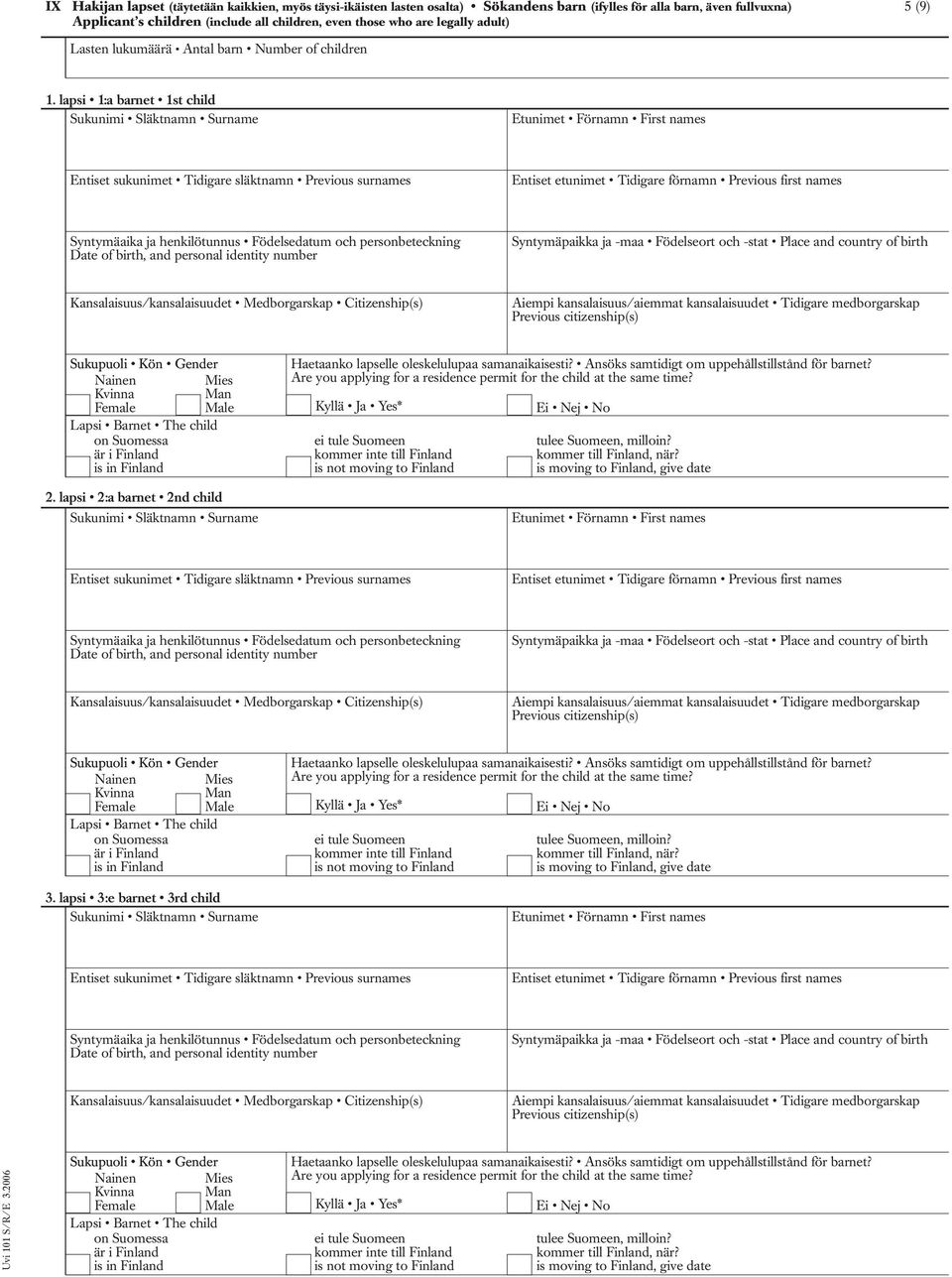 Ansöks samtidigt om uppehållstillstånd för barnet? Are you applying for a residence permit for the child at the same time? Kyllä Ja Yes* tulee Suomeen, milloin? kommer till Finland, när?