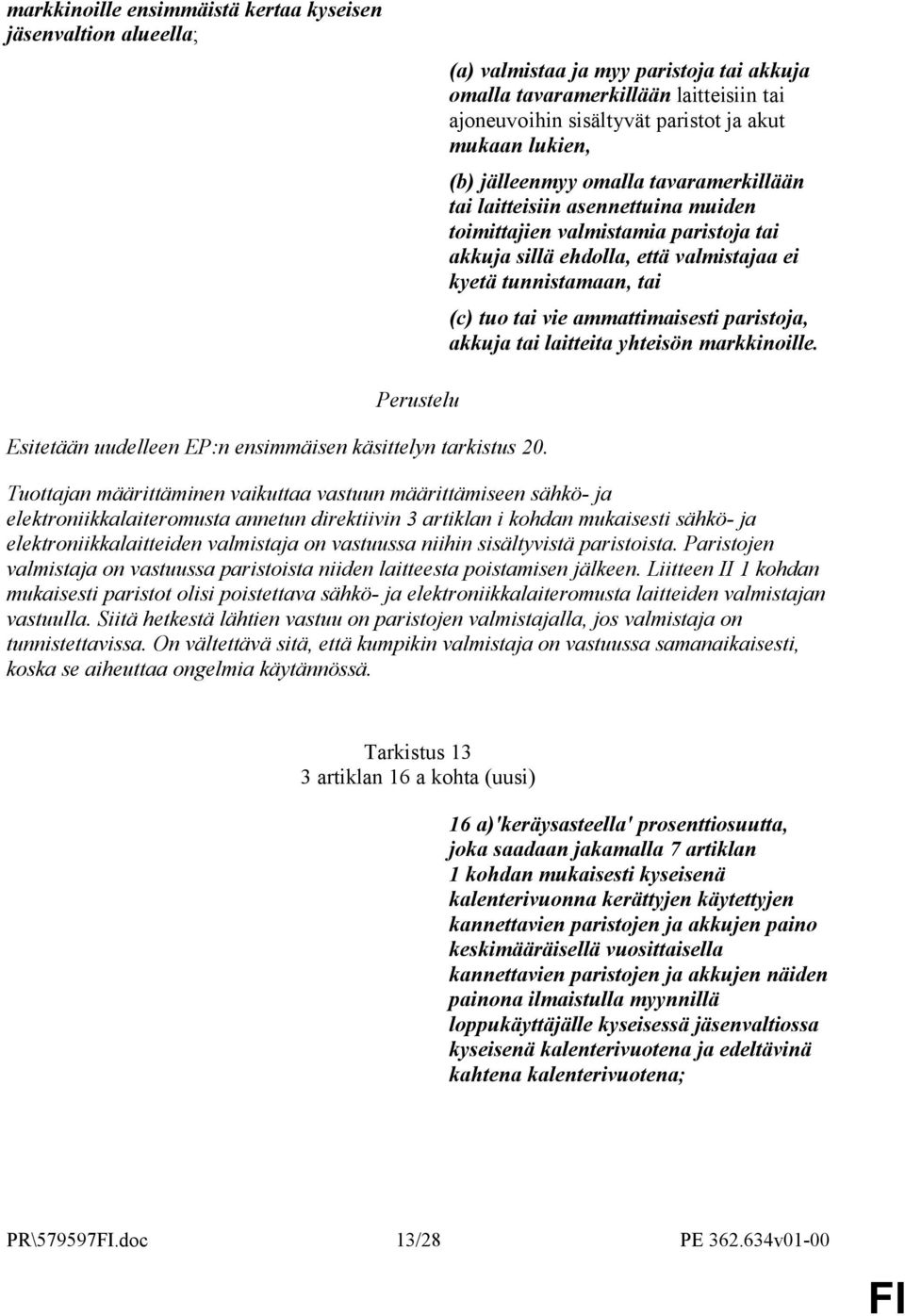 vie ammattimaisesti paristoja, akkuja tai laitteita yhteisön markkinoille. Esitetään uudelleen EP:n ensimmäisen käsittelyn tarkistus 20.