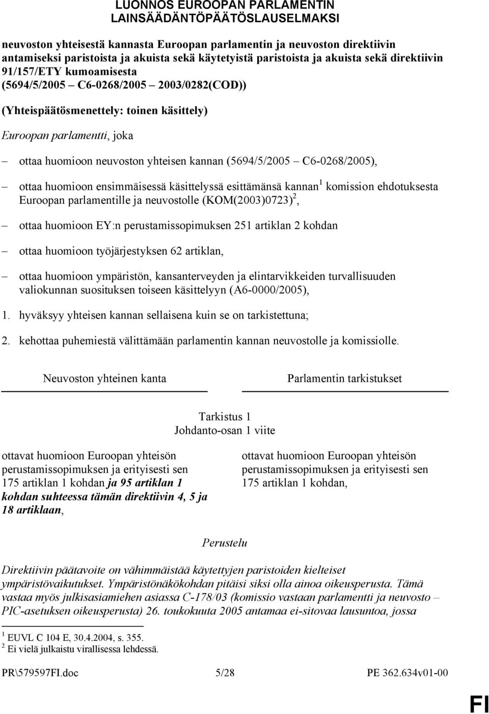 kannan (5694/5/2005 C6-0268/2005), ottaa huomioon ensimmäisessä käsittelyssä esittämänsä kannan 1 komission ehdotuksesta Euroopan parlamentille ja neuvostolle (KOM(2003)0723) 2, ottaa huomioon EY:n