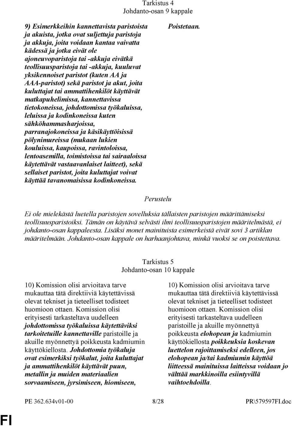 matkapuhelimissa, kannettavissa tietokoneissa, johdottomissa työkaluissa, leluissa ja kodinkoneissa kuten sähköhammasharjoissa, parranajokoneissa ja käsikäyttöisissä pölynimureissa (mukaan lukien