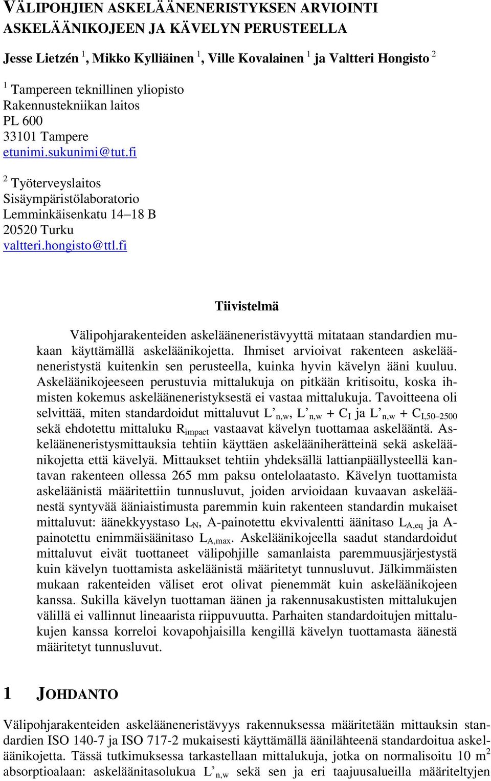 fi Tiivistelmä Välipohjarakenteiden askelääneneristävyyttä mitataan standardien mukaan käyttämällä askeläänikojetta.