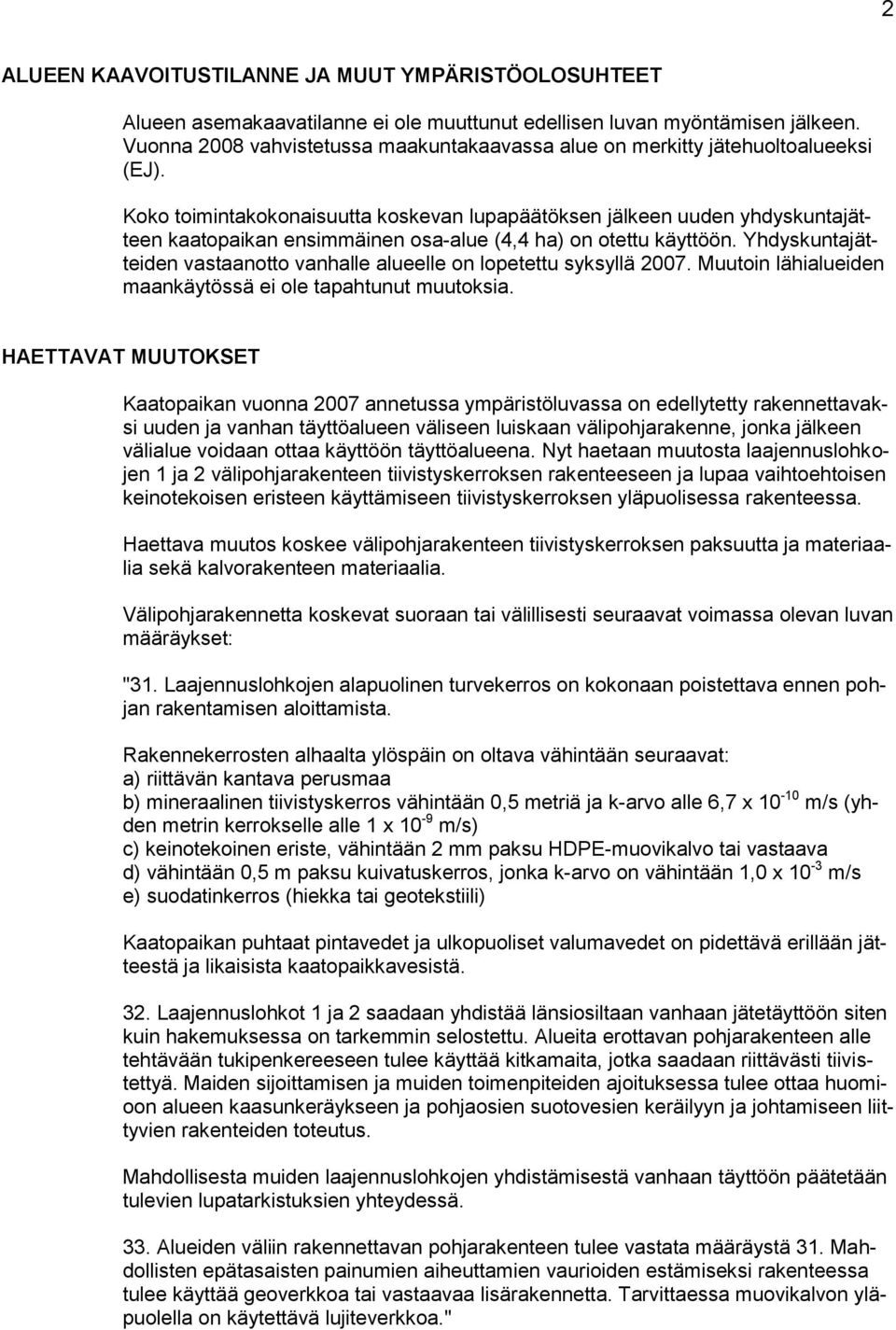 Koko toimintakokonaisuutta koskevan lupapäätöksen jälkeen uuden yhdyskuntajätteen kaatopaikan ensimmäinen osa-alue (4,4 ha) on otettu käyttöön.