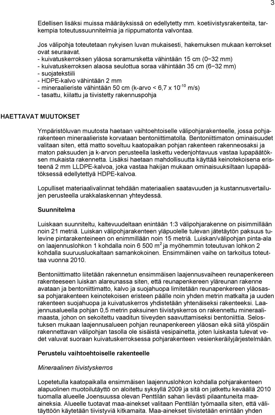 - kuivatuskerroksen yläosa soramursketta vähintään 15 cm (0 32 mm) - kuivatuskerroksen alaosa seulottua soraa vähintään 35 cm (6 32 mm) - suojatekstiili - HDPE-kalvo vähintään 2 mm - mineraalieriste