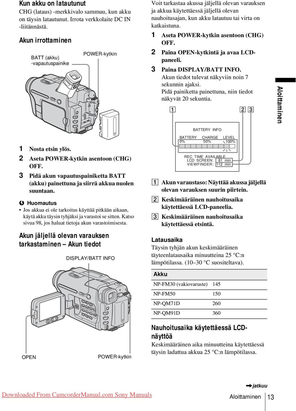 katkaistuna. 1 Aseta POWER-kytkin asentoon (CHG) OFF. 2 Paina OPEN-kytkintä ja avaa LCDpaneeli. 3 Paina DISPLAY/BATT INFO. Akun tiedot tulevat näkyviin noin 7 sekunnin ajaksi.