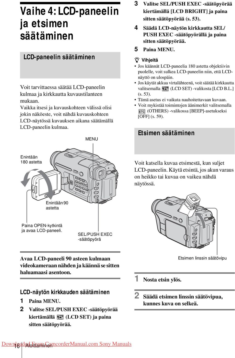 MENU 3 Valitse SEL/PUSH EXEC -säätöpyörää kiertämällä [LCD BRIGHT] ja paina sitten säätöpyörää (s. 53). 4 Säädä LCD-näytön kirkkautta SEL/ PUSH EXEC -säätöpyörällä ja paina sitten säätöpyörää.