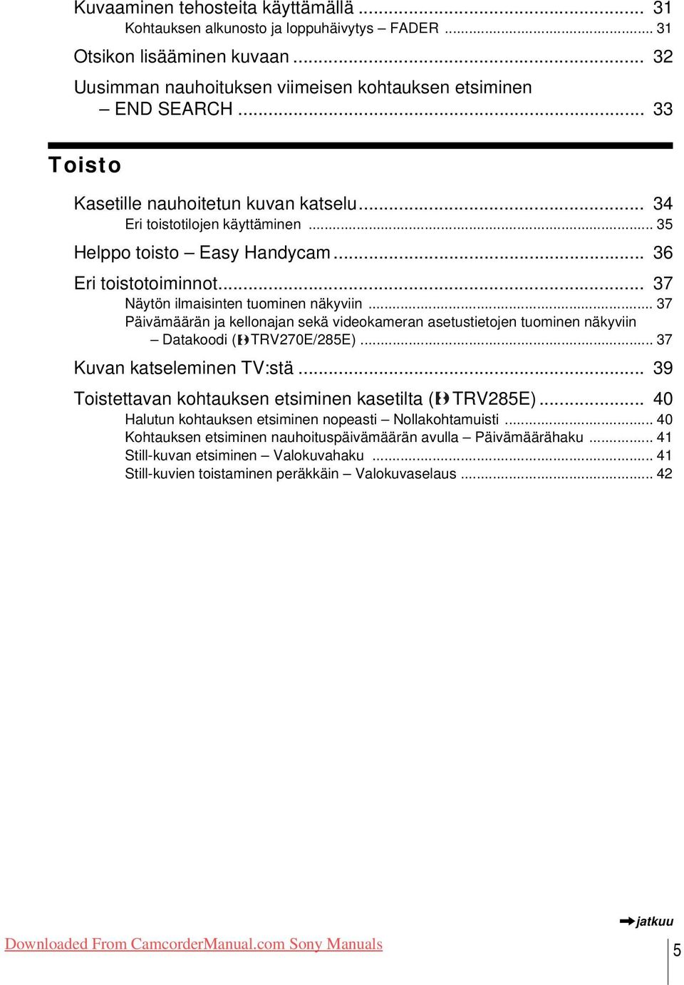 .. 37 Päivämäärän ja kellonajan sekä videokameran asetustietojen tuominen näkyviin Datakoodi ( TRV270E/285E)... 37 Kuvan katseleminen TV:stä... 39 Toistettavan kohtauksen etsiminen kasetilta ( TRV285E).