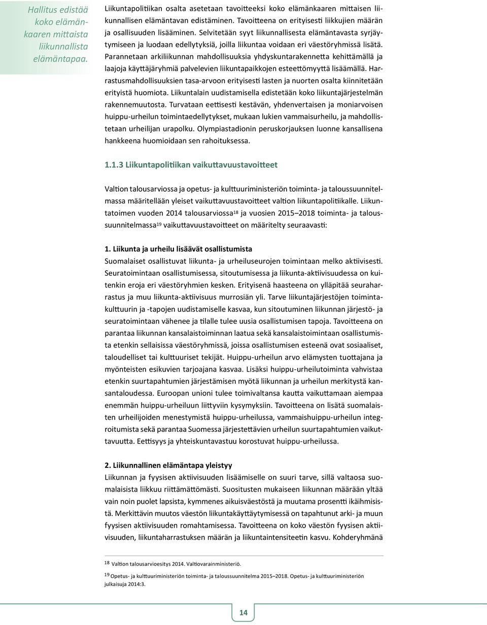 Selvitetään syyt liikunnallisesta elämäntavasta syrjäytymiseen ja luodaan edellytyksiä, joilla liikuntaa voidaan eri väestöryhmissä lisätä.