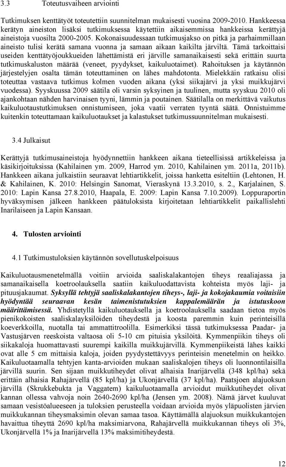 Kokonaisuudessaan tutkimusjakso on pitkä ja parhaimmillaan aineisto tulisi kerätä samana vuonna ja samaan aikaan kaikilta järviltä.