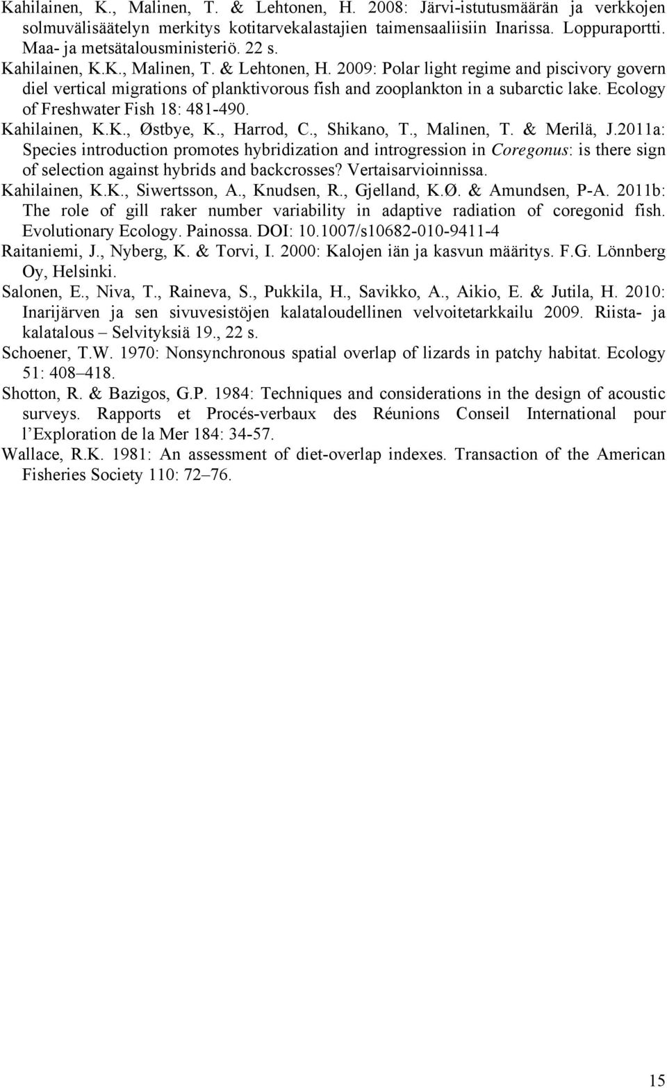 2009: Polar light regime and piscivory govern diel vertical migrations of planktivorous fish and zooplankton in a subarctic lake. Ecology of Freshwater Fish 18: 481-490. Kahilainen, K.K., Østbye, K.